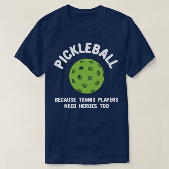 Funny Pickleball Because Tennis Players Need Heroe T-Shirt (Design Front)