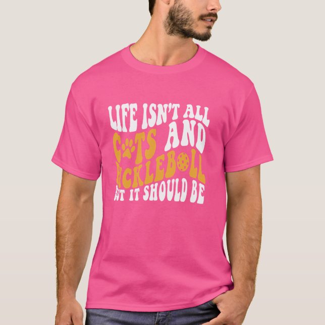 Funny Pickleball Cat Lover Life Isn't All Cats Pic T-Shirt (Front)