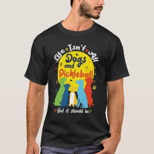 Funny Pickleball Dog Lover Life Isn_t All Dogs Pic T-Shirt