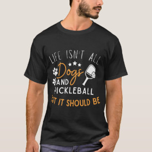 Funny Pickleball Dog Lover Life Isn't All Dogs T-Shirt