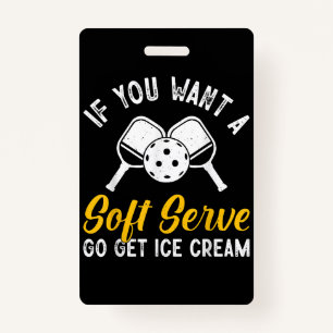 Funny Pickleball If You Want A Soft Serve Go Get I ID Badge