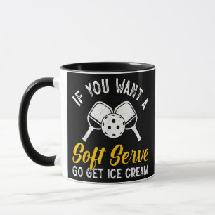 Funny Pickleball If You Want A Soft Serve Go Get I Mug