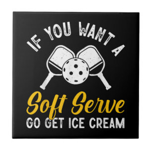 Funny Pickleball If You Want A Soft Serve Go Get I Tile
