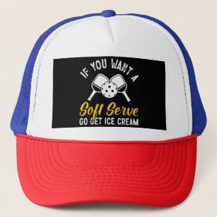 Funny Pickleball If You Want A Soft Serve Go Get I Trucker Hat