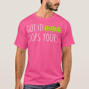 Funny Pickleball Lovers Got It Oops Yours T-Shirt
