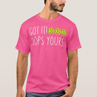 Funny Pickleball Lovers Got It Oops Yours T-Shirt