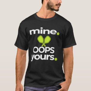 Funny Pickleball Mine OOPS Yours Saying Humourous T-Shirt