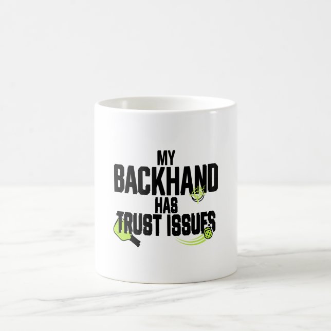 Funny Pickleball Mug – My Backhand Has Trust Issue (Center)