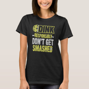 Funny Pickleball Player Dink Responsibly Don't Get T-Shirt