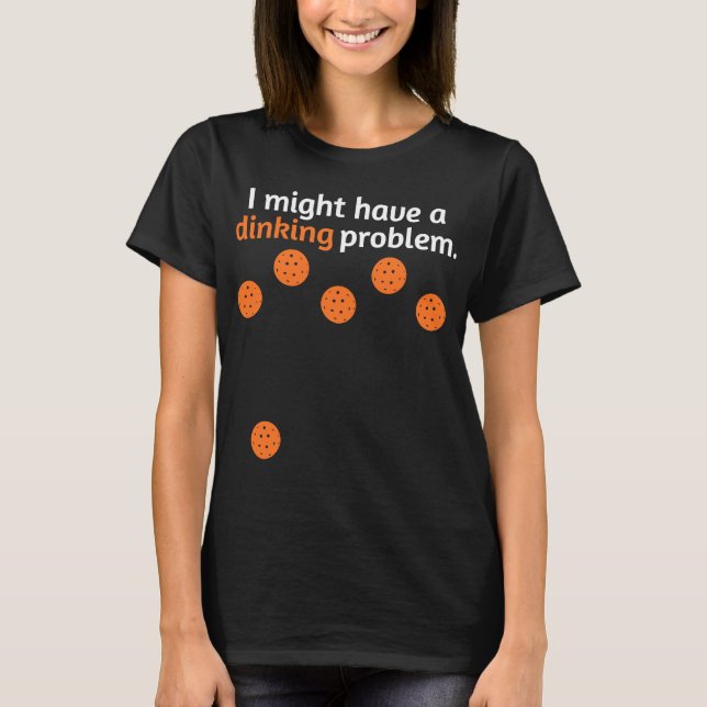 Funny Pickleball Player Lover Dinking Problem Gift T-Shirt (Front)