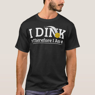 Funny Pickleball  Pun I Dink Therefore I Am  T-Shirt
