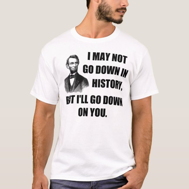 Funny Pickup Line: Go down in history T-Shirt (Front)