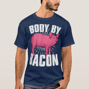 Funny Pig Bacon Lover Pork Body By Bacon T-Shirt