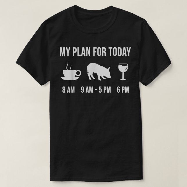 Funny Pig Farmer My Plan For Today  T-Shirt (Design Front)