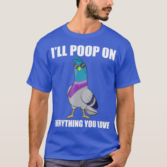 Funny Pigeon Shirt - Ill Poop On Everything You (Front)