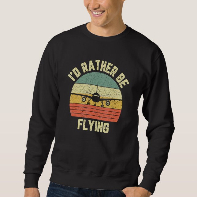 Funny Pilo I'd Rather Be Flying Aeroplane Pilot Sweatshirt (Front)