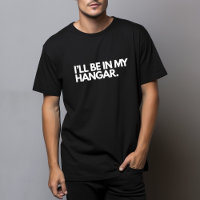 Funny Pilot Aviation Joke - I’ll be in my hangar