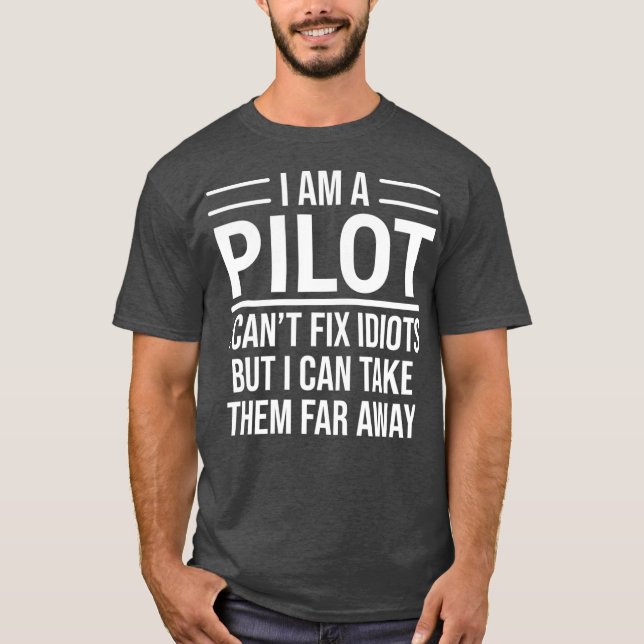 Funny Pilot  I Am A Pilot I Cant Fix Idiots T-Shirt (Front)