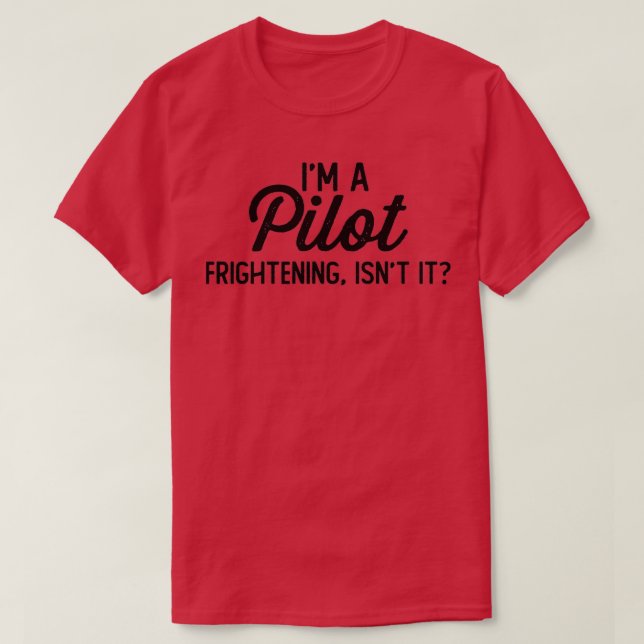 Funny Pilot Im A Pilot Frightening Isnt It  T-Shirt (Design Front)