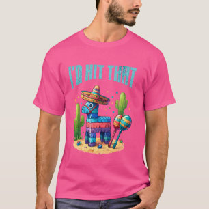 Funny Pinata I'd Hit That Fiesta Party Celebration T-Shirt