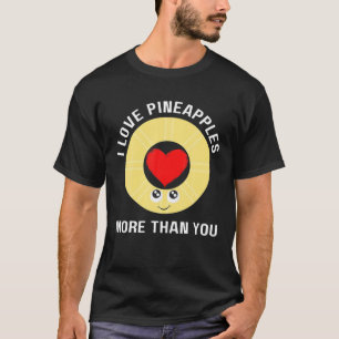Funny Pineapple I Love Pineapples More Than You Me T-Shirt