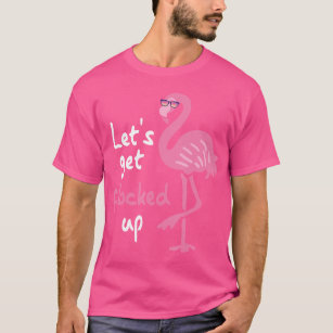 Funny Pink Flamingo Let's Get Flocked Up  T-Shirt
