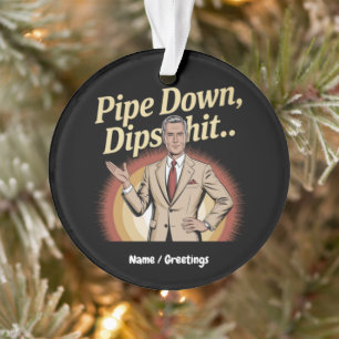 Funny Pipe Down Dip Hilarious Sarcastic Quote Ornament