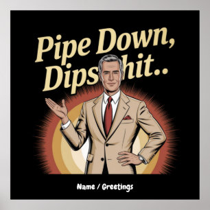 Funny Pipe Down Dip Hilarious Sarcastic Quote Poster