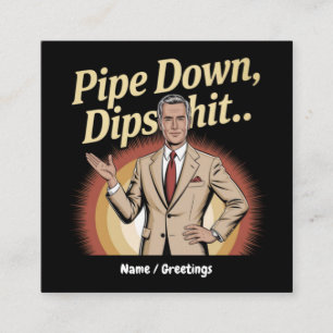 Funny Pipe Down Dip Hilarious Sarcastic Quote Square Business Card