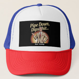 Funny Pipe Down Dip Hilarious Sarcastic Quote Trucker Hat