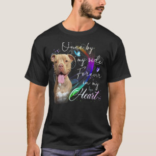 Funny Pit bull Dog Once By My Side Forever In My H T-Shirt