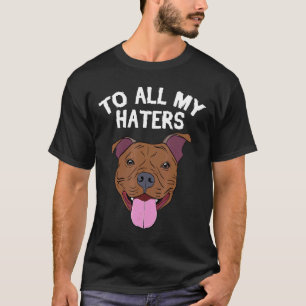 Funny Pitbull Apparel To All My Haters Pitbull Dog T-Shirt