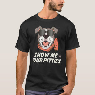 Funny Pitbull Dog Show Me Your Pitties T-Shirt