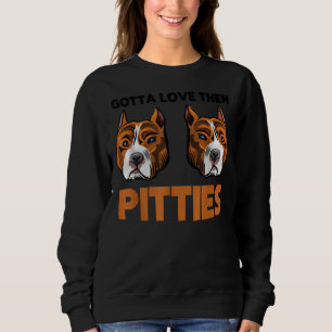 Funny Pitbull Gotta Love Them Pitties Bully Breed Sweatshirt