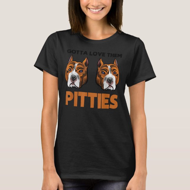 Funny Pitbull Gotta Love Them Pitties Bully Breed T-Shirt (Front)