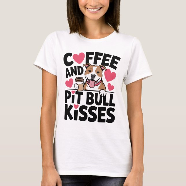 Funny Pitbull Kisses Coffee Addict Pittie Dog Mum T-Shirt (Front)