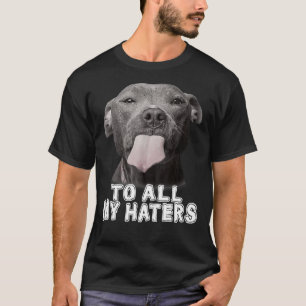 Funny Pitbull To All My Haters Pitbull Dog Lover 1 T-Shirt