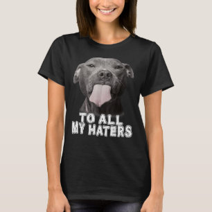Funny Pitbull To All My Haters Pitbull Dog Lover 1 T-Shirt