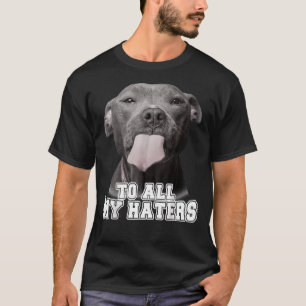 Funny Pitbull To All My Haters Pitbull Dog Lover 1 T-Shirt