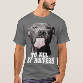Funny Pitbull To All My Haters  Pitbull Dog Lover  T-Shirt