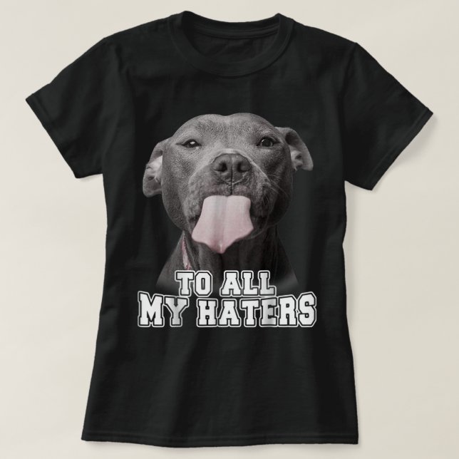 Funny Pitbull To All My Haters Shirt Pitbull Dog L (Design Front)