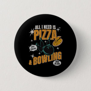 Funny Pizza Bowlers All I Need Is Pizza And Bowlin 6 Cm Round Badge