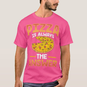 Funny Pizza Is Always The Answers T-Shirt
