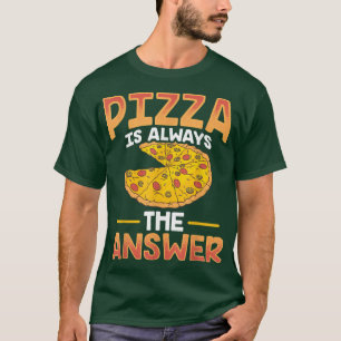 Funny Pizza Is Always The Answers T-Shirt