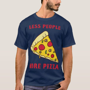 Funny Pizza Less People More Pizza Sarcastic Tee
