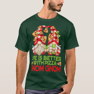 Funny Pizza Lover Gnomes Life Is Better With Pizza T-Shirt