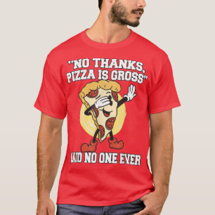 Funny Pizza Lover No Thanks, Pizza Is Gross Pizza T-Shirt
