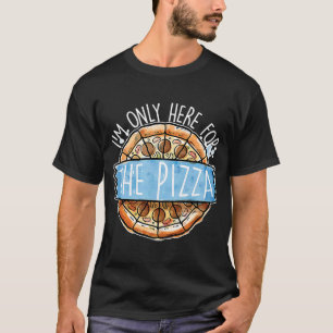 Funny Pizza Lovers I'm Only Here for the Pizza T-Shirt