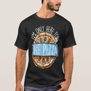 Funny Pizza Lovers I'm Only Here for the Pizza T-Shirt