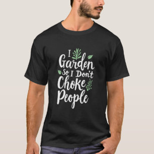 Funny Plant Gardening I Garden So I Don't Choke Pe T-Shirt